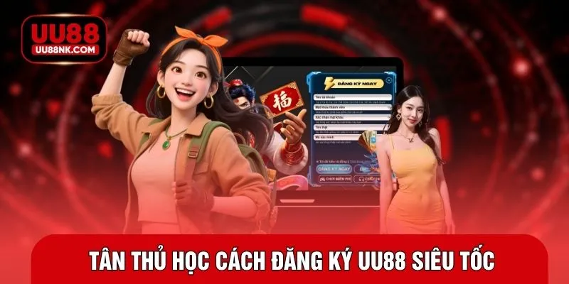Tân thủ học cách đăng ký UU88 siêu tốc